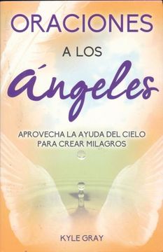 portada Oracion a los Angeles. Aprovecha la Ayuda del Cielo Para Crear Milagros (in Spanish)