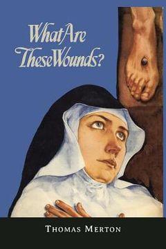 portada What Are These Wounds? the Life of a Cistercian Mystic Saint Lutgarde (in English)