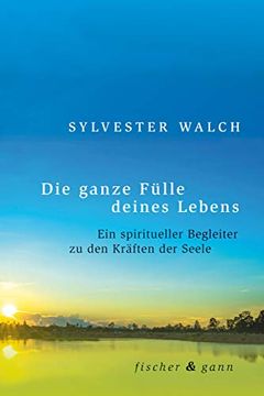 portada Die Ganze Fülle Deines Lebens: Ein Spiritueller Begleiter zu den Kräften der Seele (in German)