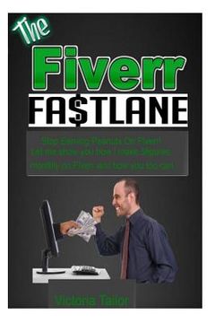 portada The Fiverr Fastlane: Stop earning peanuts on Fiverr! Let me teach you how i make 5 figures monthly on fiver and how you too can. (en Inglés)