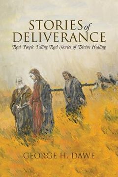 portada Stories of Deliverance: Real People Telling Real Stories of Divine Healing (en Inglés)