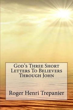 portada God's Three Short Letters To Believers Through John (en Inglés)
