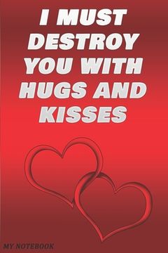 portada I must destroy you with hugs and kisses: 6x9 in Paperbook Gift For Girlfriend Or Boyfriend... (in English)