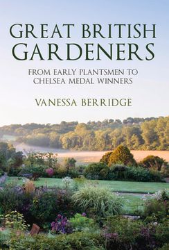 portada Great British Gardeners: From the Early Plantsmen to Chelsea Medal Winners (en Inglés)