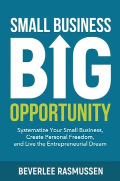 portada Small Business Big Opportunity: Systematize Your Small Business, Create Personal Freedom, and Live the Entrepreneurial Dream (en Inglés)