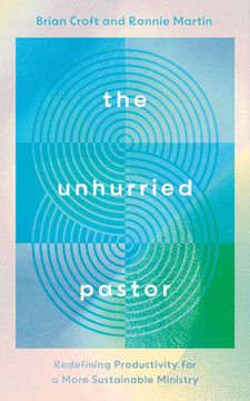 portada The Unhurried Pastor: Redefining Productivity for a More Sustainable Ministry