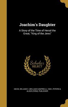 portada Joachim's Daughter: A Story of the Time of Herod the Great, "King of the Jews" (in English)