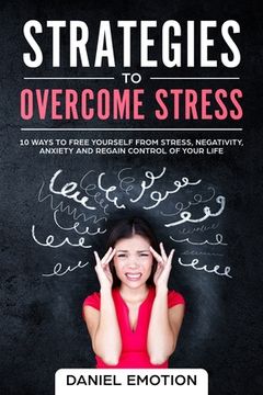 portada Strategies to Overcome Stress: 10 Ways to Free Yourself from Stress, Negativity, Anxiety and Regain Control of Your Life (en Inglés)
