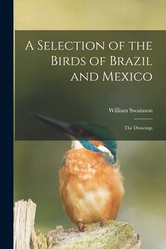 portada A Selection of the Birds of Brazil and Mexico: the Drawings (en Inglés)