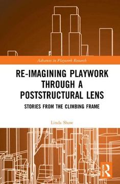 portada Re-Imagining Playwork Through a Poststructural Lens: Stories From the Climbing Frame (Advances in Playwork Research) (en Inglés)