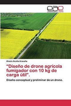 portada “Diseño de Drone Agrícola Fumigador con 10 kg de Carga Útil”. Diseño Conceptual y Preliminar de un Drone. (in Spanish)