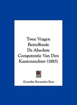 portada Twee Vragen Betreffende De Absolute Competentie Van Den Kantonrechter (1885)