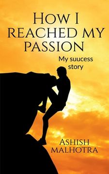 portada How i Reached my Passion: My Success Story [Soft Cover ] (in English)