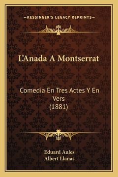 portada L'Anada A Montserrat: Comedia En Tres Actes Y En Vers (1881) (en Italiano)