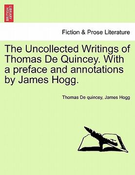 portada the uncollected writings of thomas de quincey. with a preface and annotations by james hogg.