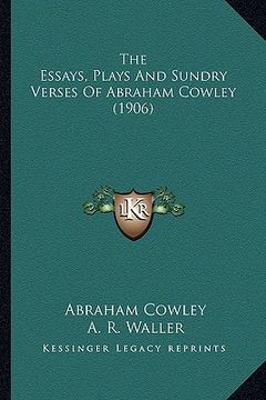 portada the essays, plays and sundry verses of abraham cowley (1906)the essays, plays and sundry verses of abraham cowley (1906) (en Inglés)