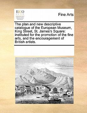 portada the plan and new descriptive catalogue of the european museum, king street, st. james's square: instituted for the promotion of the fine arts, and the (in English)