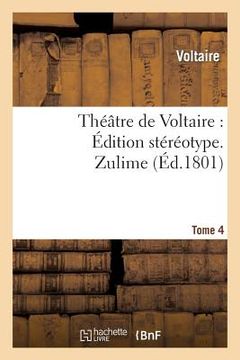 portada Théâtre de Voltaire: Édition Stéréotype. Tome 4. Zulime (en Francés)