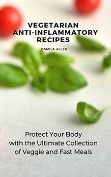 portada Vegetarian Anti-Inflammatory Recipes: Protect Your Body With the Ultimate Collection of Veggie and Fast Meals (in English)