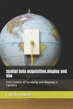 portada Spatial Data Acquisition, Display and Use: First Century of Surveying and Mapping in Tanzania (in English)