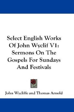 portada select english works of john wyclif v1: sermons on the gospels for sundays and festivals (en Inglés)