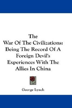 portada the war of the civilizations: being the record of a foreign devil's experiences with the allies in china (in English)