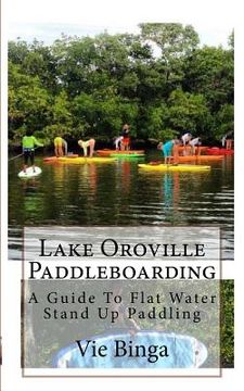 portada Lake Oroville Paddleboarding: A Guide To Flat Water Stand Up Paddling (en Inglés)