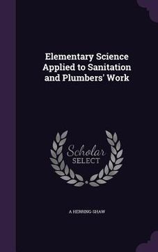 portada Elementary Science Applied to Sanitation and Plumbers' Work (en Inglés)
