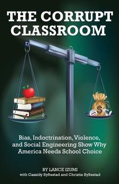 portada The Corrupt Classroom: Bias, Indoctrination, Violence and Social Engineering Show Why America Needs School Choice (en Inglés)