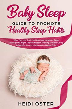 portada Baby Sleep Guide to Promote Healthy Sleep Habits: Wise Tips and Tricks to Help Your Newborn Sleep Through the Night, Proven Modern Training to Calm Crying Infants for no cry Nights and a Happy Child (en Inglés)