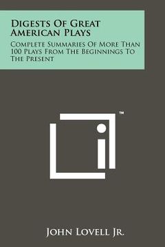 portada digests of great american plays: complete summaries of more than 100 plays from the beginnings to the present (en Inglés)