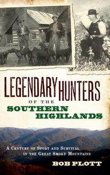portada Legendary Hunters of the Southern Highlands: A Century of Sport and Survival in the Great Smoky Mountains (en Inglés)