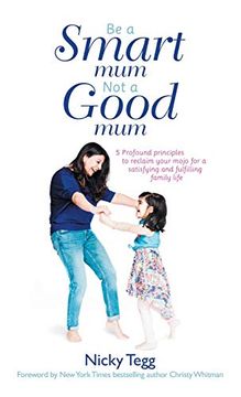 portada Be a Smart mum not a Good Mum: 5 Profound Principles to Reclaim Your Mojo for a Satisfying and Fulfilling Family Life (in English)
