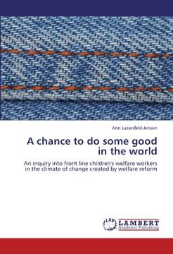 portada A chance to do some good in the world: An inquiry into front line children's welfare workers in the climate of change created by welfare reform