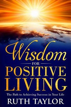 portada Wisdom for Positive Living: The Path to Achieving Success in Your Life (en Inglés)