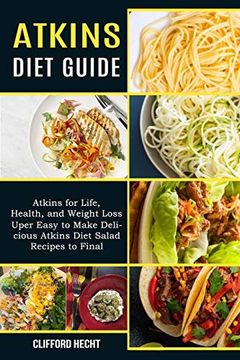 portada Atkins Diet Guide: Atkins for Life, Health, and Weight Loss (Uper Easy to Make Delicious Atkins Diet Salad Recipes to Final) (en Inglés)