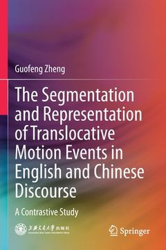 portada The Segmentation and Representation of Translocative Motion Events in English and Chinese Discourse: A Contrastive Study (in English)