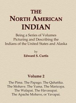 portada The North American Indian Volume 2 - The Pima, The Papago, The Qahatika, The Mohave, The Yuma, The Maricopa, The Walapai, Havasupai, The Apache Mohave (en Inglés)
