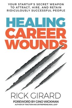 portada Healing Career Wounds: Your Start-Up’S Secret Weapon to Attract, Hire, and Retain Ridiculously Successful People (en Inglés)