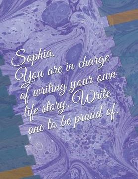 portada Sophia, You Are in Charge of Writing Your Own Life Story. Write One to Be Proud Of. (en Inglés)