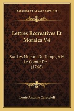 portada Lettres Rccreatives Et Morales V4: Sur Les Moeurs Du Temps, A M. Le Comte De... (1768) (en Francés)