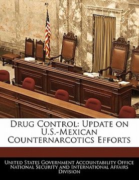 portada drug control: update on u.s.-mexican counternarcotics efforts (en Inglés)