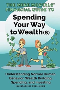 portada The Mere Mortals' Financial Guide to Spending Your way to Wealth(S): Spending Your way to Wealth(S): (en Inglés)