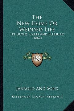 the new home or wedded life: its duties, cares and pleasures (1862)