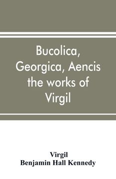 portada Bucolica, Georgica, Aencis the works of Virgil, with a commentary and appendices, for the use of schools and colleges (en Inglés)