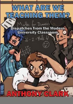 portada What Are We Teaching Them?: Dispatches from the Modern University Classroom