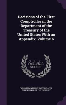 portada Decisions of the First Comptroller in the Department of the Treasury of the United States With an Appendix, Volume 6