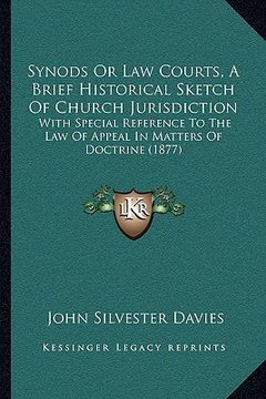 portada synods or law courts, a brief historical sketch of church jurisdiction: with special reference to the law of appeal in matters of doctrine (1877) (en Inglés)