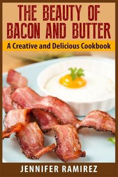 portada The Beauty of Bacon and Butter: A Creative and Delicious Cookbook (en Inglés)