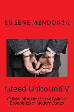 portada Greed Unbound V: Official Misdeeds in the Political Economies of Modern States (en Inglés)